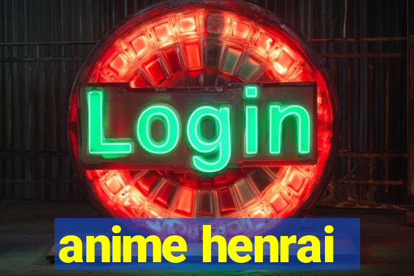 anime henrai